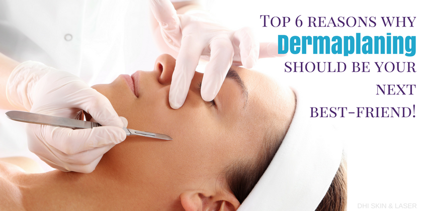 Top 6 reasons why Dermaplaning should be your next best-friend!