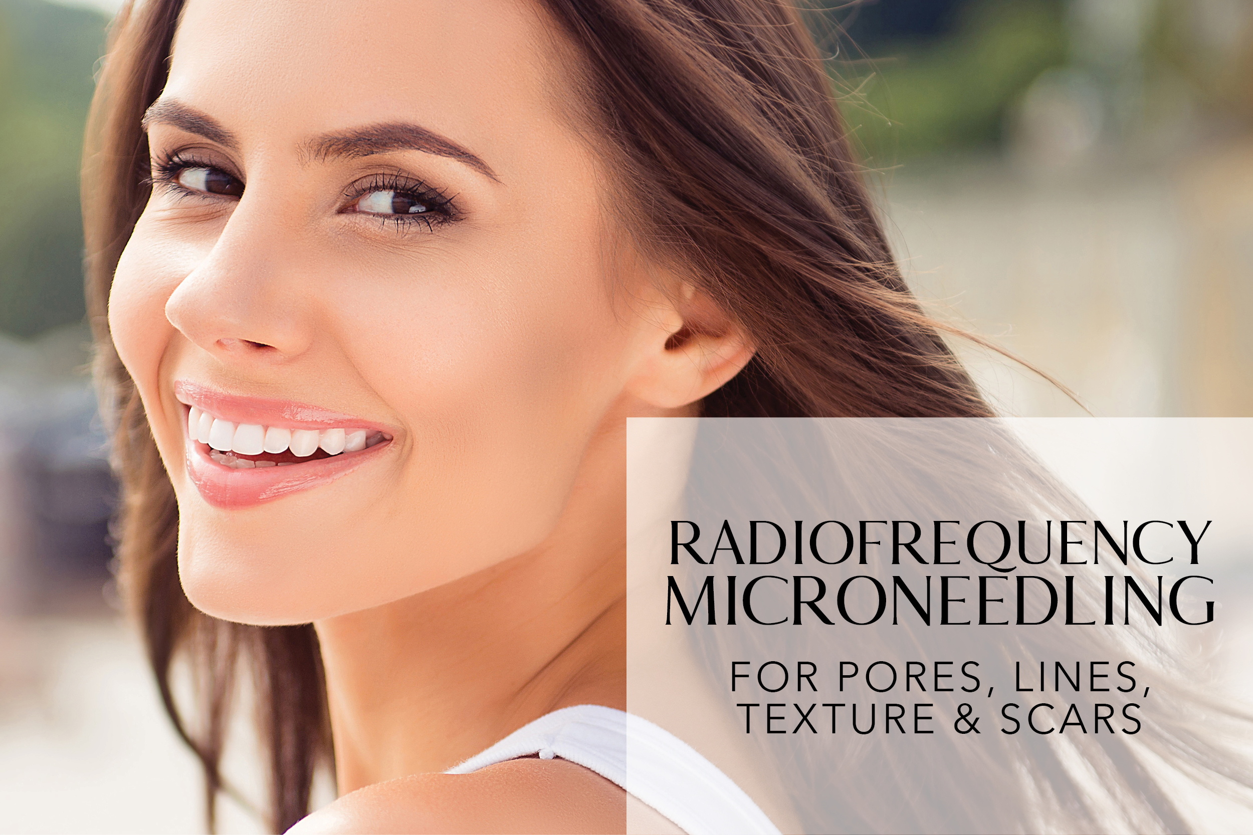 RadioFrequency Microneedling for pores, texture and scars.